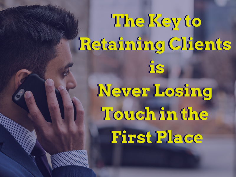 The Key to Retaining Clients is Never Losing Touch in the First Place (1)